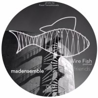 Friends for Wire Fish Podcast #OO7 Madensemble