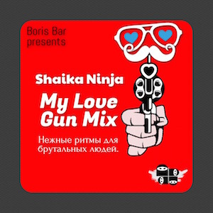025. Shaika Ninja — My Love Gun Mix (Boris Bar Presents)