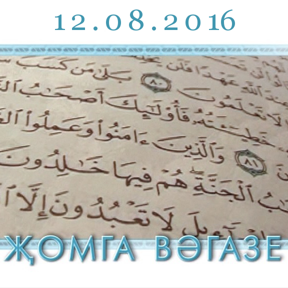Җомга вәгазе: 12.08.2016 — "Төрле милләтләр, халыклар" (64) Җомга вәгазе: 12.08.2016 — "Төрле милләтләр, халыклар" (64)
